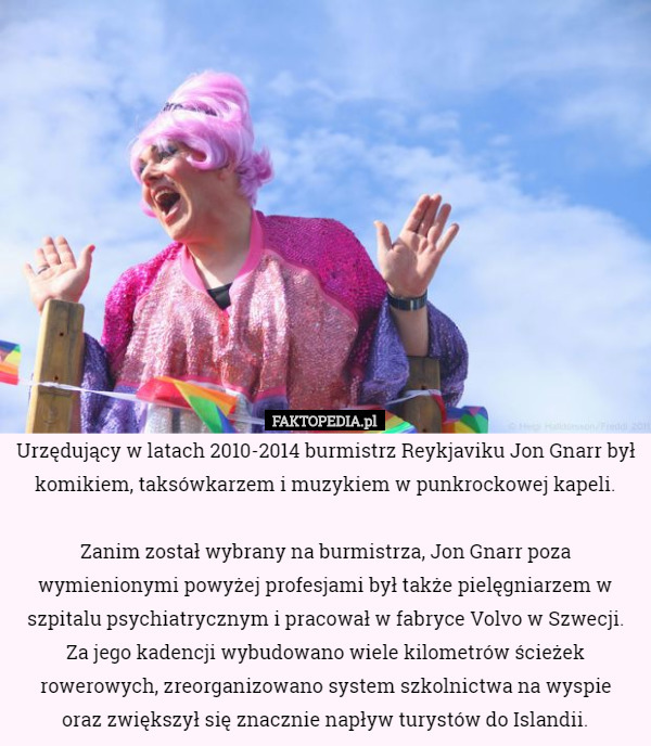 Urzędujący w latach 2010-2014 burmistrz Reykjaviku Jon Gnarr był komikiem...