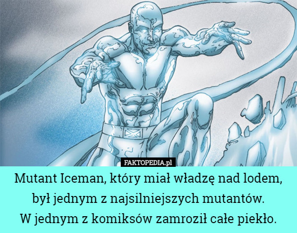 Mutant Iceman, który miał władzę nad lodem, był jednym...