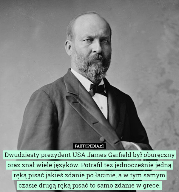 Dwudziesty prezydent USA James Garfield był oburęczny oraz znał wiele...