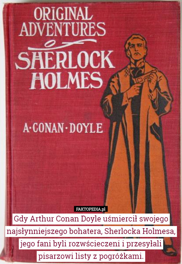 Gdy Arthur Conan Doyle uśmiercił swojego najsłynniejszego bohatera, Sherlocka...