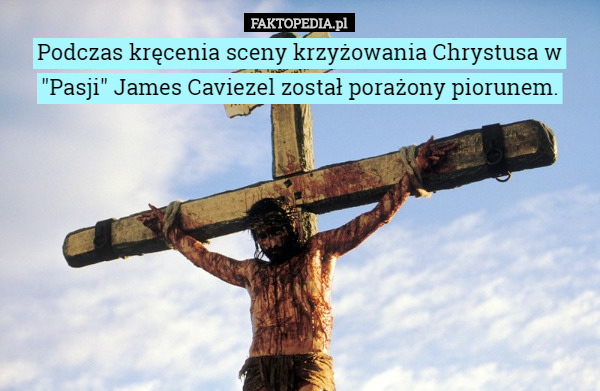 Podczas kręcenia sceny krzyżowania Chrystusa w "Pasji" James Caviezel...