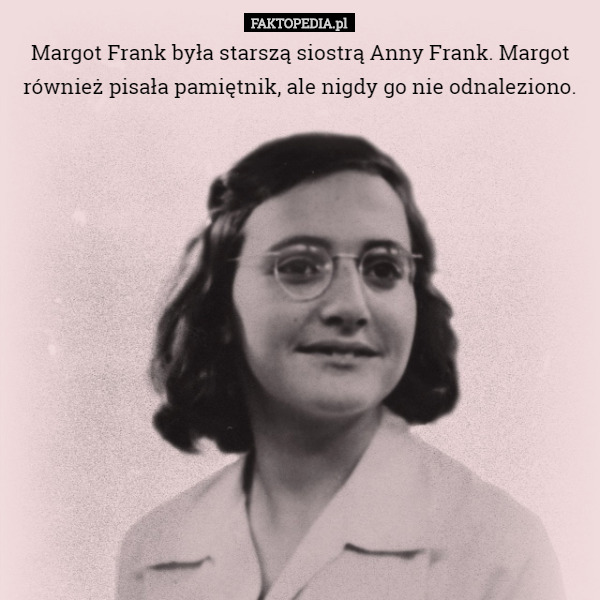 Margot Frank była starszą siostrą Anny Frank. Margot również pisała pamiętnik...