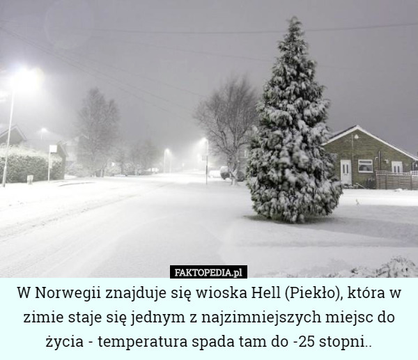 W Norwegii znajduje się wioska Hell (Piekło), która w zimie...