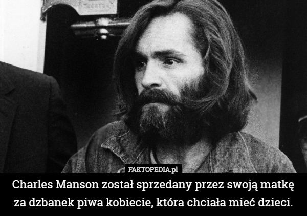 Charles Manson został sprzedany przez swoją matkę za dzbanek piwa kobiecie...