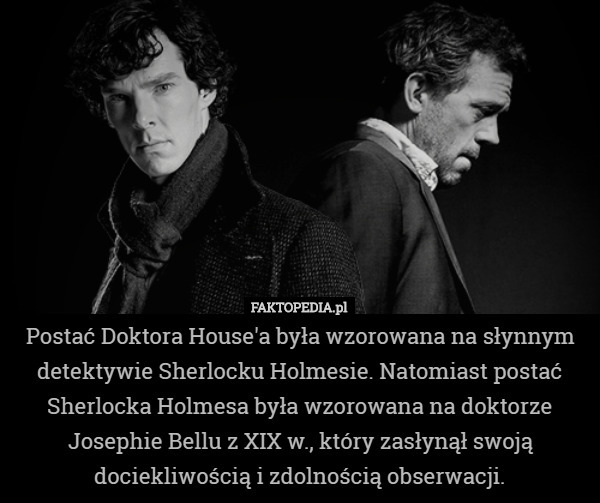 Postać Doktora House'a była wzorowana na słynnym detektywie Sherlocku...