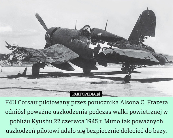 F4U Corsair pilotowany przez porucznika Alsona C. Frazera odniósł poważne...