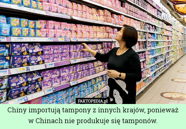 Chiny importują tampony z innych krajów, ponieważ w Chinach nie produkuje...