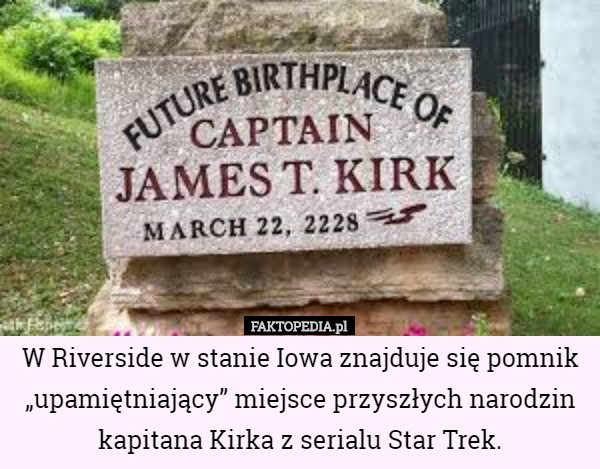 W Riverside w stanie Iowa znajduje się pomnik „upamiętniający” miejsce przyszłych...