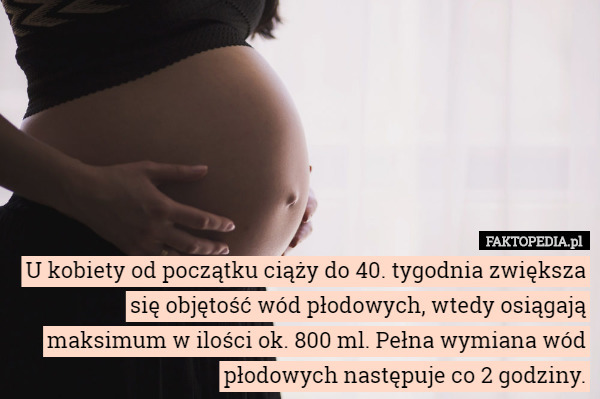 U kobiety od początku ciąży do 40. tygodnia zwiększa się objętość wód płodowych...