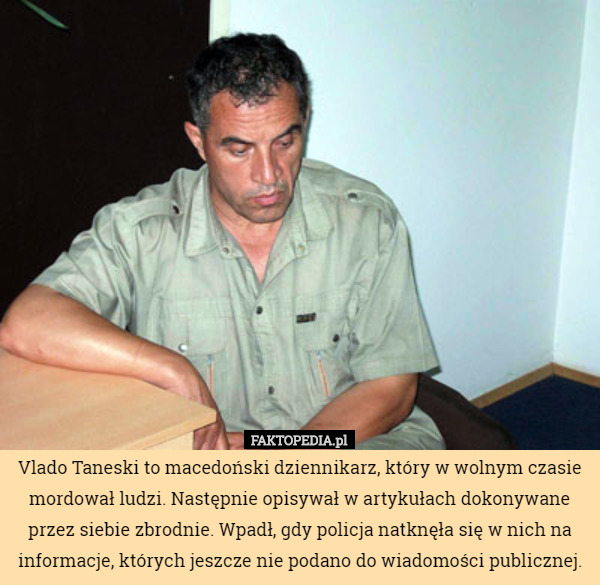 Vlado Taneski to macedoński dziennikarz, który w wolnym czasie mordował...