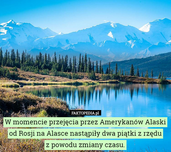 W momencie przejęcia przez Amerykanów Alaski od Rosji na Alasce nastąpiły...