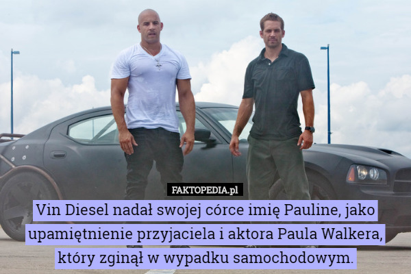 Vin Diesel nadał swojej córce imię Pauline, jako upamiętnienie przyjaciela...