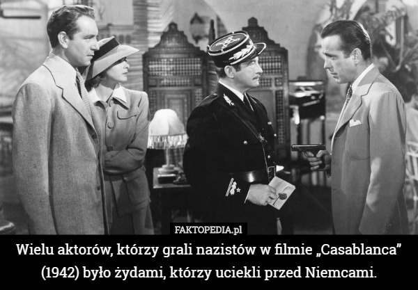 Wielu aktorów, którzy grali nazistów w filmie „Casablanca” (1942) było...