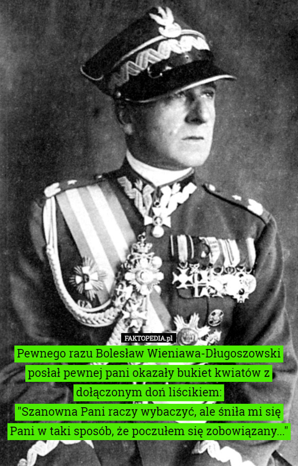 Pewnego razu Bolesław Wieniawa-Długoszowski posłał pewnej pani okazały bukiet...