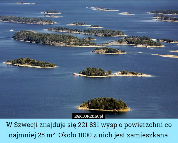 W Szwecji znajduje się 221 831 wysp o powierzchni co najmniej...