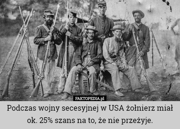 Podczas wojny secesyjnej w USA żołnierz miał ok. 25% szans...