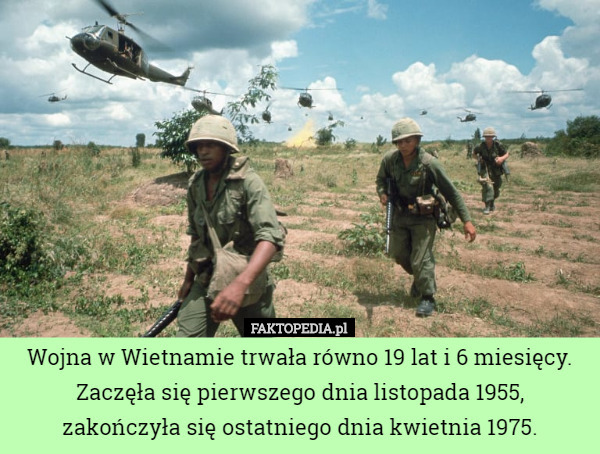 Wojna w Wietnamie trwała równo 19 lat i 6 miesięcy. Zaczęła się pierwszego...