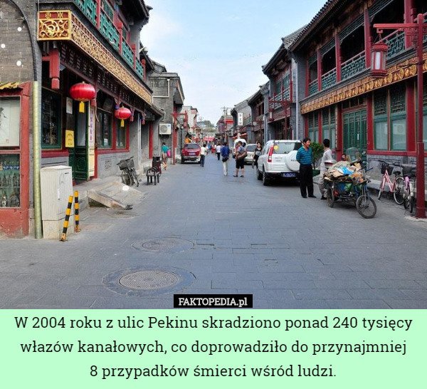 W 2004 roku z ulic Pekinu skradziono ponad 240 tysięcy włazów kanałowych...