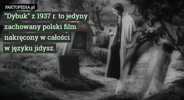 "Dybuk" z 1937 r. to jedyny zachowany polski film nakręcony w...