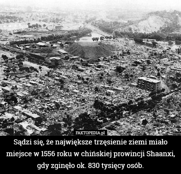 Sądzi się, że największe trzęsienie ziemi miało miejsce w 1556 roku w chińskiej...