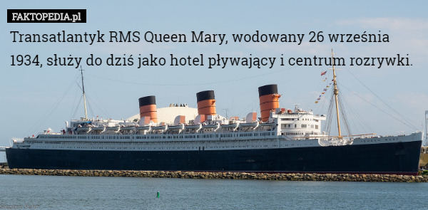 Transatlantyk RMS Queen Mary, wodowany 26 września 1934, służy do dziś jako...