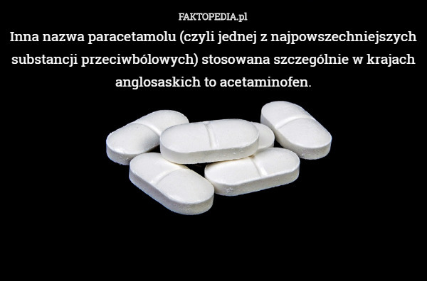 Inna nazwa paracetamolu, czyli jednej z najpowszechniejszych substancji...