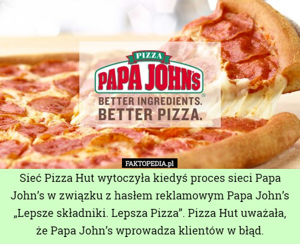 Sieć Pizza Hut wytoczyła kiedyś proces sieci Papa John’s w związku z hasłem...