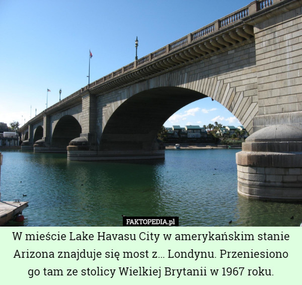 W mieście Lake Havasu City w amerykańskim stanie Arizona znajduje się most...