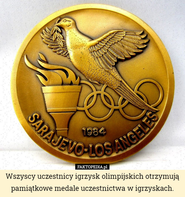Wszyscy uczestnicy igrzysk olimpijskich otrzymują pamiątkowe medale uczestnictwa...
