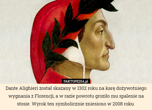 Dante Alighieri został skazany w 1302 roku na karę dożywotniego wygnania...