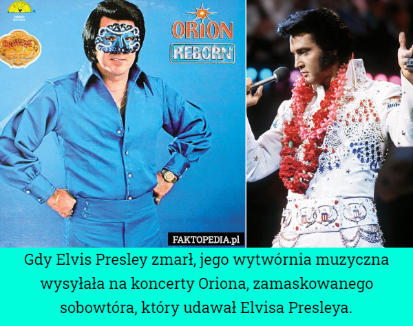 Gdy Elvis Presley zmarł, jego wytwórnia muzyczna wysyłała na koncerty Oriona...