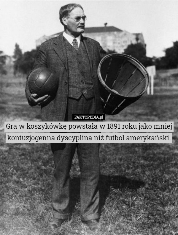 Gra w koszykówkę powstała w 1891 roku jako mniej kontuzjogenna dyscyplina...