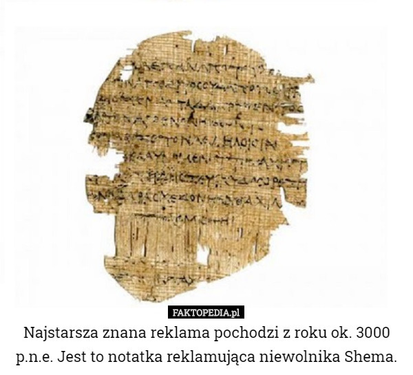 Najstarsza znana reklama pochodzi z roku ok. 3000 p.n.e. Jest to notatka...