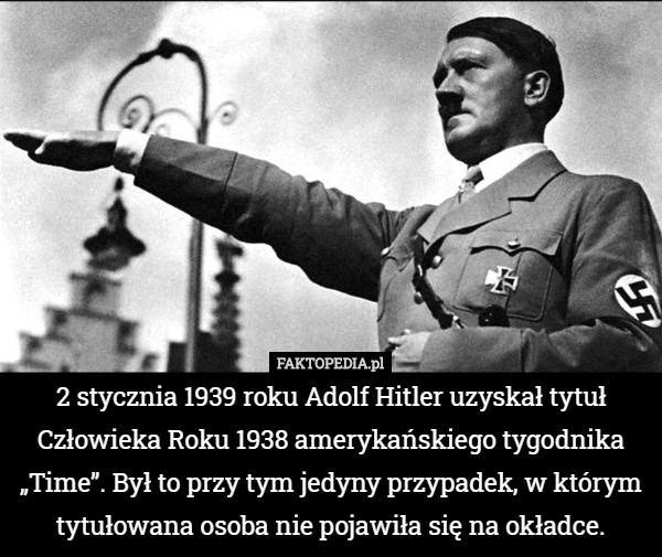 2 stycznia 1939 roku Adolf Hitler uzyskał tytuł Człowieka Roku 1938 amerykańskiego...