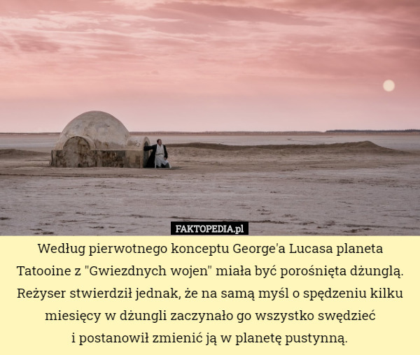 Według pierwotnego konceptu George'a Lucasa planeta Tatooine z "Gwiezdnych...