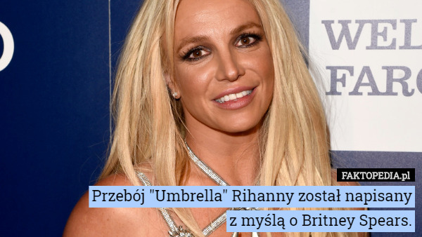 Przebój "Umbrella" Rihanny został napisanyz myślą o Britney Spears.