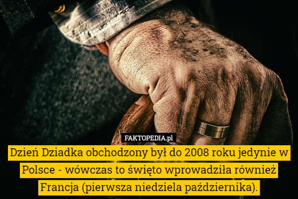 Dzień Dziadka obchodzony był do 2008 roku jedynie w Polsce - wówczas to...