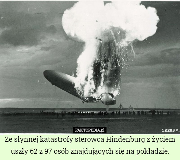 Ze słynnej katastrofy sterowca Hindenburg z życiem uszły 62 z 97 osób znajdujących...