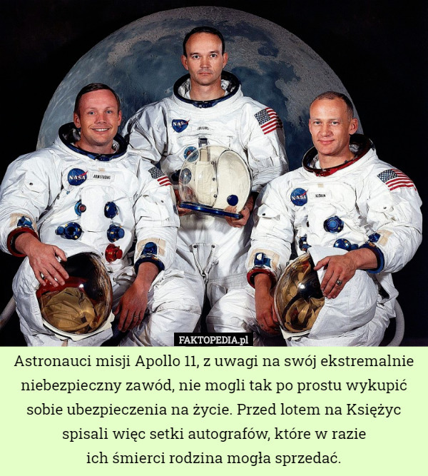 Astronauci misji Apollo 11, z uwagi na swój ekstremalnie niebezpieczny zawód...