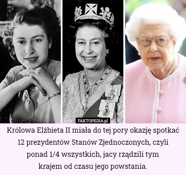 Królowa Elżbieta II miała do tej pory okazję spotkać 12 prezydentów Stanów...