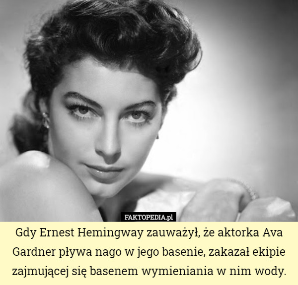 Gdy Ernest Hemingway zauważył, że aktorka Ava Gardner pływa nago w jego...