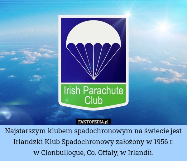 Najstarszym klubem spadochronowym na świecie jest Irlandzki Klub Spadochronowy...