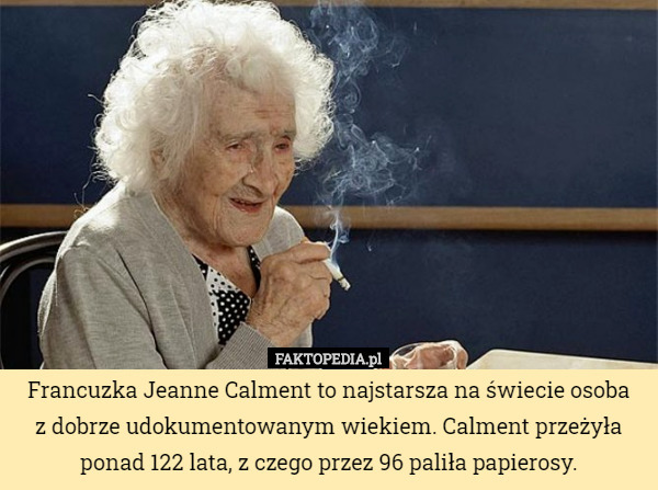 Francuzka Jeanne Calment to najstarsza na świecie osoba z dobrze udokumentowanym...