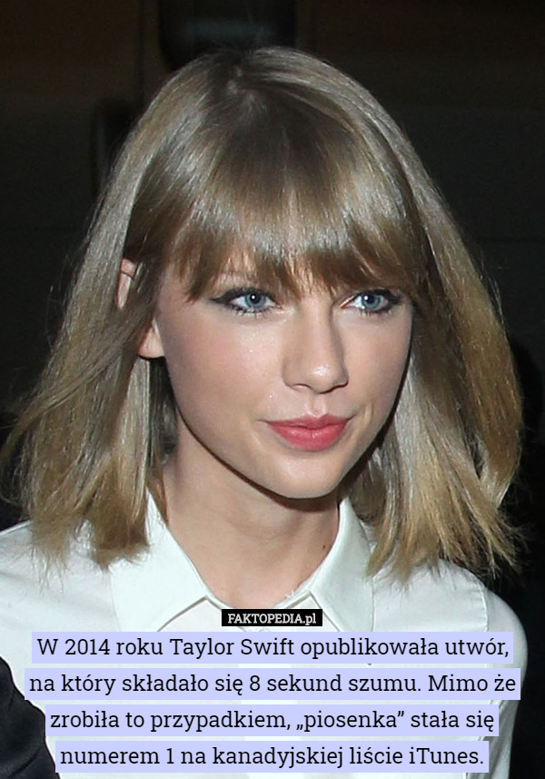 W 2014 roku Taylor Swift opublikowała utwór,na który składało się 8 sekund