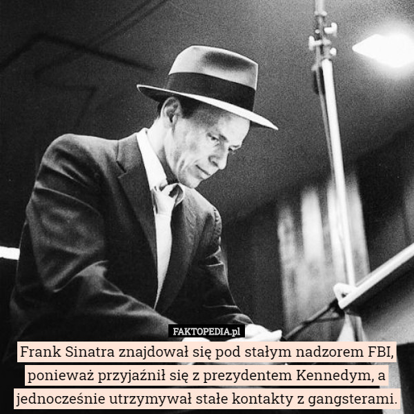 Frank Sinatra znajdował się pod stałym nadzorem FBI, ponieważ przyjaźnił...