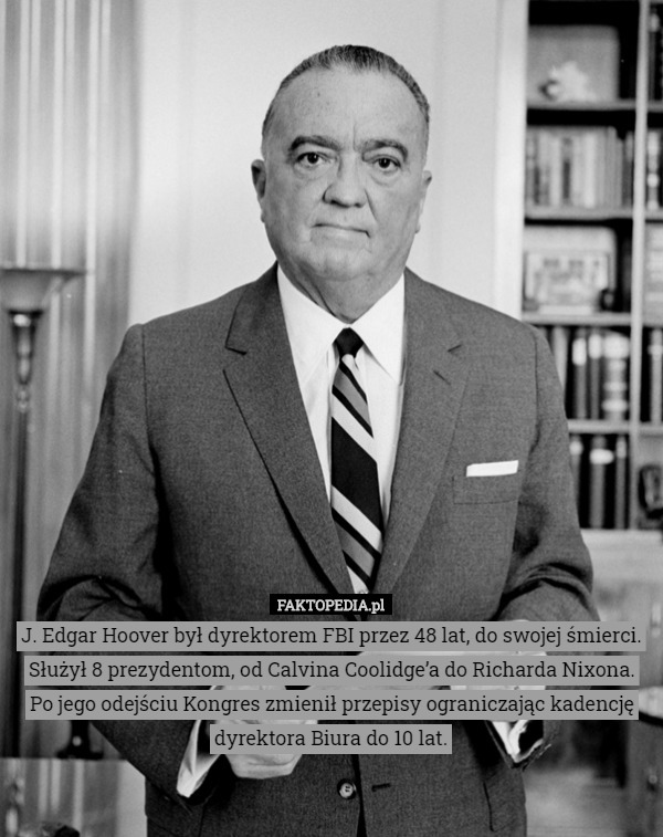 J. Edgar Hoover był dyrektorem FBI przez 48 lat, do swojej śmierci.
Służył