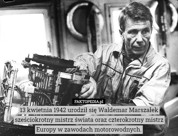 13 kwietnia 1942 urodził się Waldemar Marszałek sześciokrotny mistrz świata
