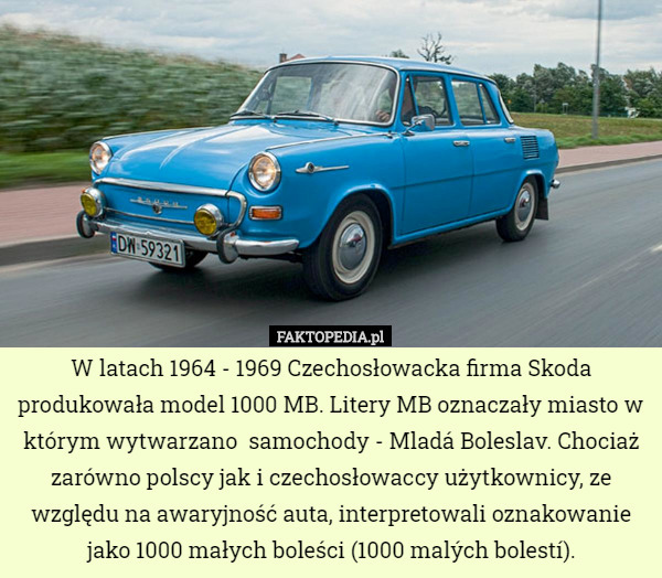 W latach 1964 - 1969 Czechosłowacka firma Skoda produkowała model 1000 MB.