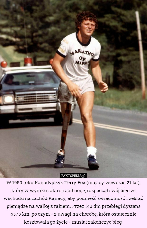 W 1980 roku Kanadyjczyk Terry Fox (mający wówczas 21 lat), który w wyniku...