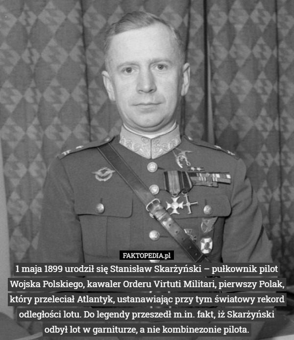 1 maja 1899 urodził się Stanisław Skarżyński – pułkownik pilot Wojska Polskiego...
